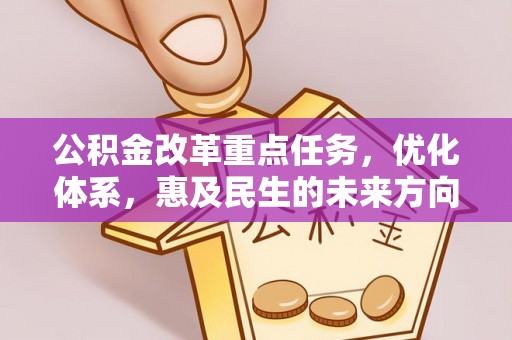 莘县公积金改革重点任务，优化体系，惠及民生的未来方向