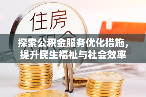 莘县探索公积金服务优化措施，提升民生福祉与社会效率