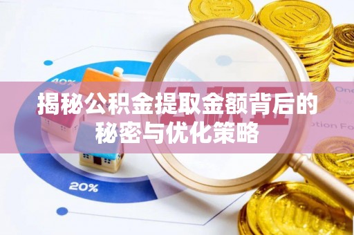 莘县揭秘公积金提取金额背后的秘密与优化策略