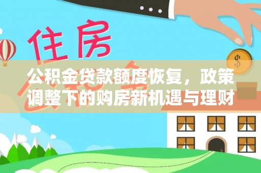 莘县公积金贷款额度恢复，政策调整下的购房新机遇与理财规划