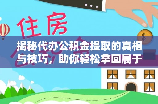 莘县揭秘代办公积金提取的真相与技巧，助你轻松拿回属于你的钱