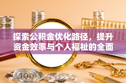 莘县探索公积金优化路径，提升资金效率与个人福祉的全面解析
