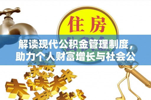 莘县解读现代公积金管理制度，助力个人财富增长与社会公平