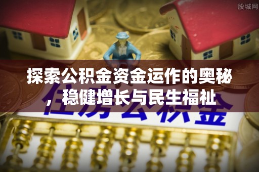 莘县探索公积金资金运作的奥秘，稳健增长与民生福祉