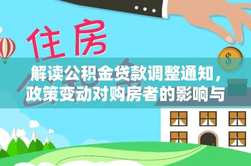 莘县解读公积金贷款调整通知，政策变动对购房者的影响与应对策略