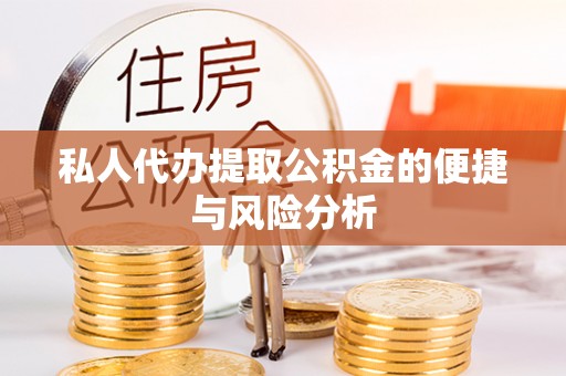 莘县私人代办提取公积金的便捷与风险分析