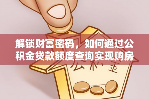 莘县解锁财富密码，如何通过公积金贷款额度查询实现购房梦想