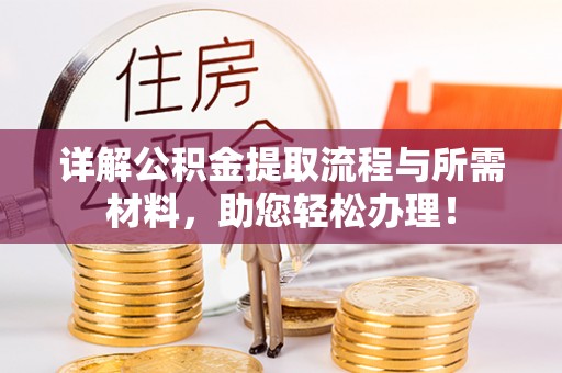 莘县详解公积金提取流程与所需材料，助您轻松办理！