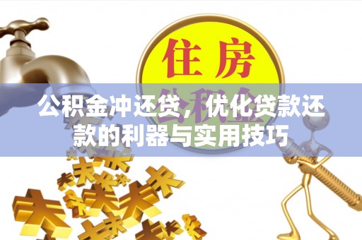 莘县公积金冲还贷，优化贷款还款的利器与实用技巧