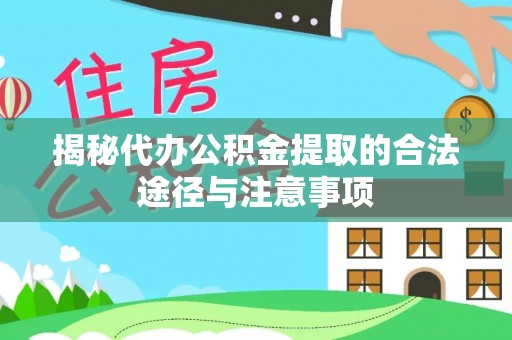 莘县揭秘代办公积金提取的合法途径与注意事项