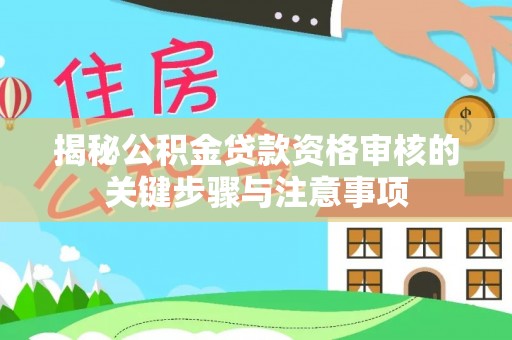莘县揭秘公积金贷款资格审核的关键步骤与注意事项