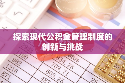 莘县探索现代公积金管理制度的创新与挑战