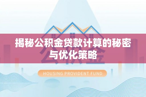 莘县揭秘公积金贷款计算的秘密与优化策略