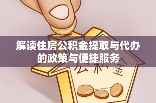 莘县解读住房公积金提取与代办的政策与便捷服务