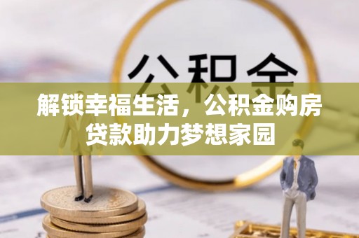 莘县解锁幸福生活，公积金购房贷款助力梦想家园