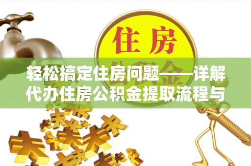 莘县轻松搞定住房问题——详解代办住房公积金提取流程与技巧