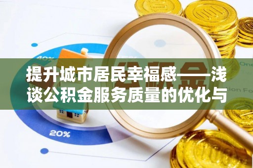 莘县提升城市居民幸福感——浅谈公积金服务质量的优化与未来