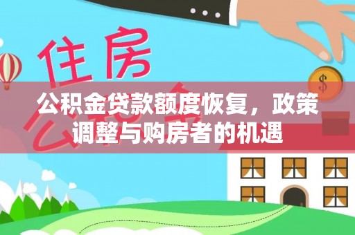 莘县公积金贷款额度恢复，政策调整与购房者的机遇