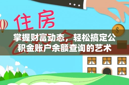 莘县掌握财富动态，轻松搞定公积金账户余额查询的艺术