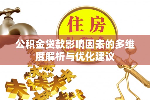 莘县公积金贷款影响因素的多维度解析与优化建议