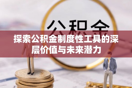 莘县探索公积金制度性工具的深层价值与未来潜力