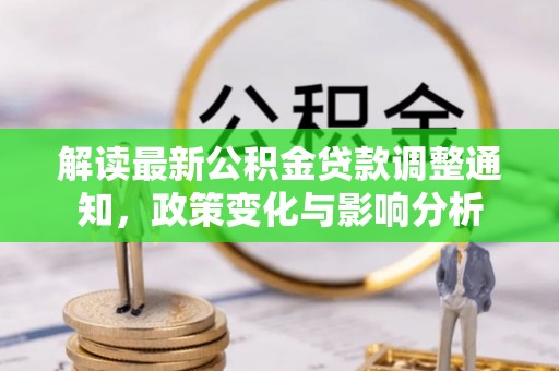 莘县解读最新公积金贷款调整通知，政策变化与影响分析