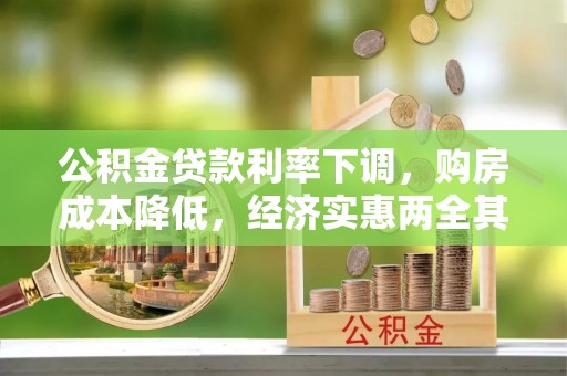 莘县公积金贷款利率下调，购房成本降低，经济实惠两全其美