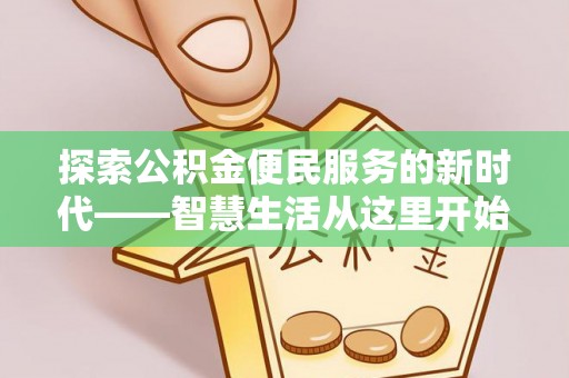 莘县探索公积金便民服务的新时代——智慧生活从这里开始