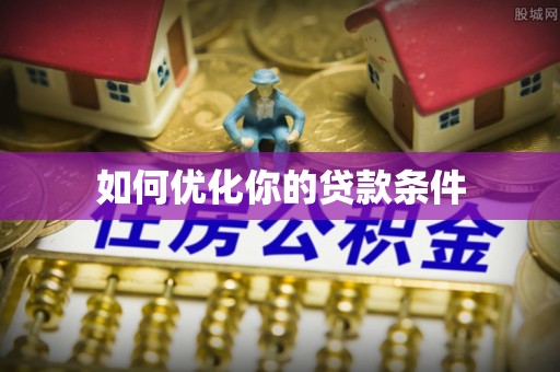 莘县如何优化你的贷款条件