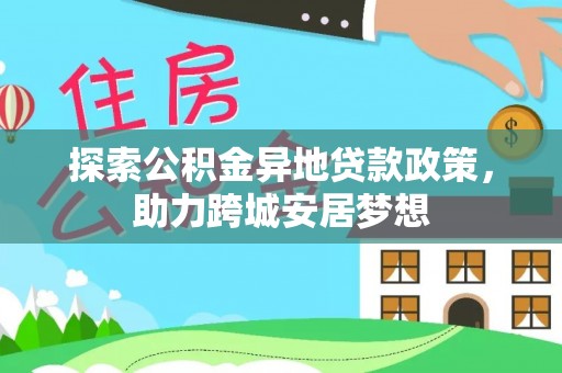 莘县探索公积金异地贷款政策，助力跨城安居梦想