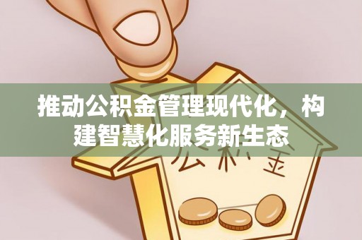 莘县推动公积金管理现代化，构建智慧化服务新生态