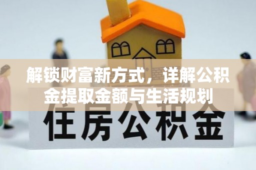 莘县解锁财富新方式，详解公积金提取金额与生活规划