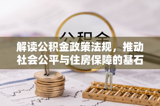 莘县解读公积金政策法规，推动社会公平与住房保障的基石