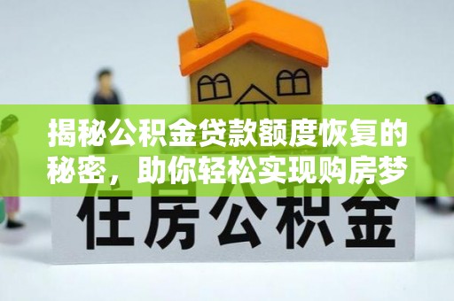 莘县揭秘公积金贷款额度恢复的秘密，助你轻松实现购房梦想