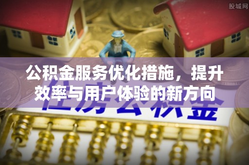 莘县公积金服务优化措施，提升效率与用户体验的新方向