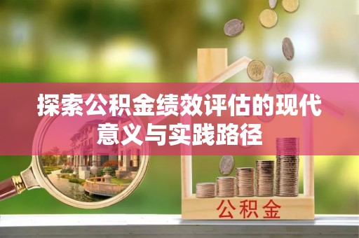 莘县探索公积金绩效评估的现代意义与实践路径