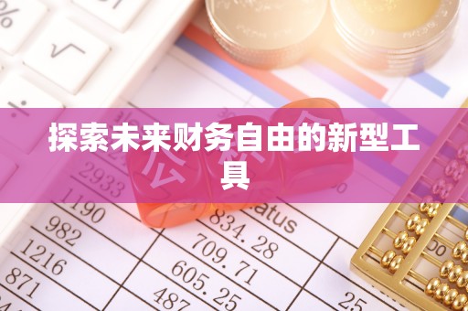 莘县探索未来财务自由的新型工具