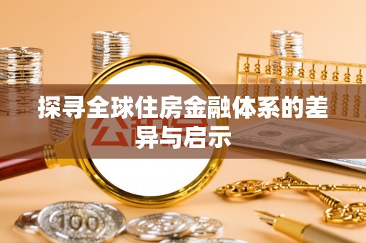 莘县探寻全球住房金融体系的差异与启示