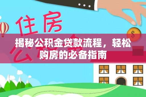 莘县揭秘公积金贷款流程，轻松购房的必备指南
