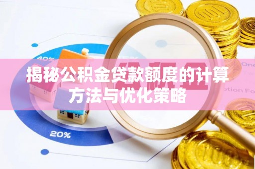 莘县揭秘公积金贷款额度的计算方法与优化策略