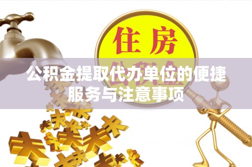 莘县公积金提取代办单位的便捷服务与注意事项