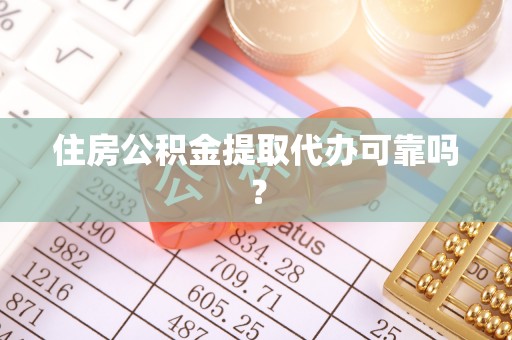 莘县住房公积金提取代办可靠吗？