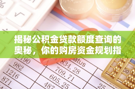 莘县揭秘公积金贷款额度查询的奥秘，你的购房资金规划指南