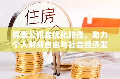 莘县探索公积金优化路径，助力个人财务自由与社会经济繁荣