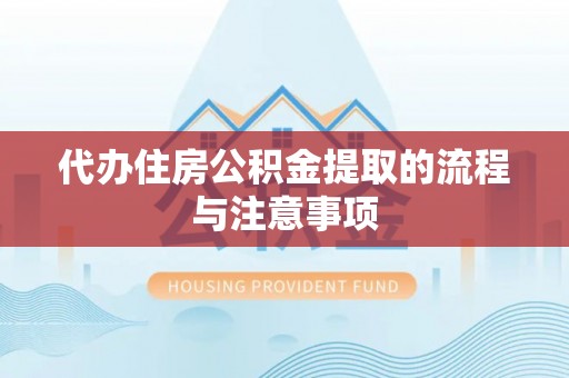 莘县代办住房公积金提取的流程与注意事项