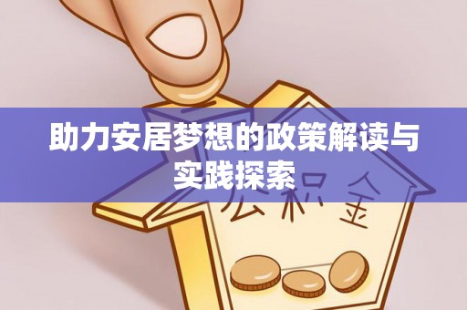 莘县助力安居梦想的政策解读与实践探索