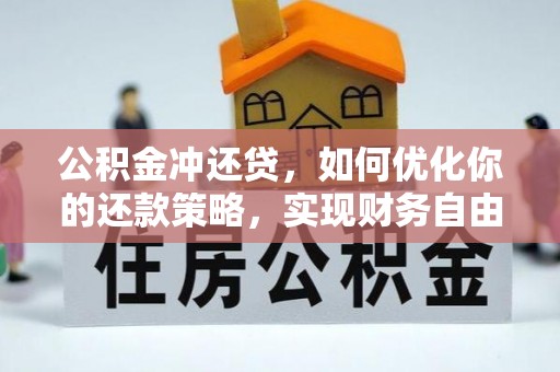 莘县公积金冲还贷，如何优化你的还款策略，实现财务自由？