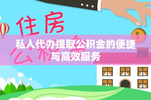 莘县私人代办提取公积金的便捷与高效服务