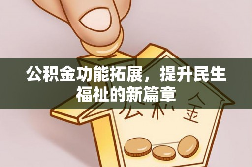 莘县公积金功能拓展，提升民生福祉的新篇章