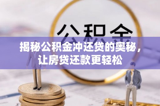 莘县揭秘公积金冲还贷的奥秘，让房贷还款更轻松